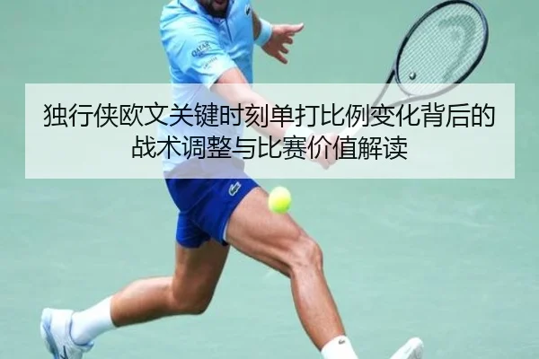 独行侠欧文关键时刻单打比例变化背后的战术调整与比赛价值解读