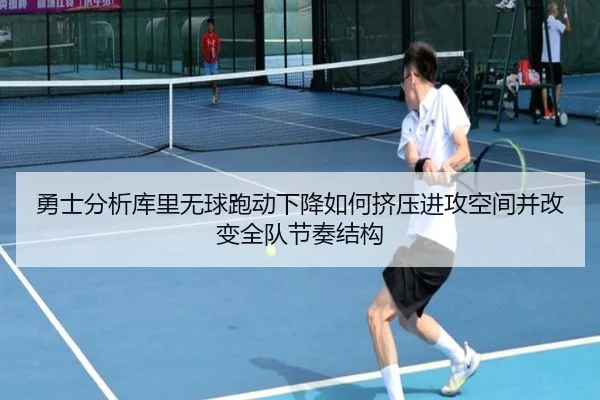 勇士分析库里无球跑动下降如何挤压进攻空间并改变全队节奏结构