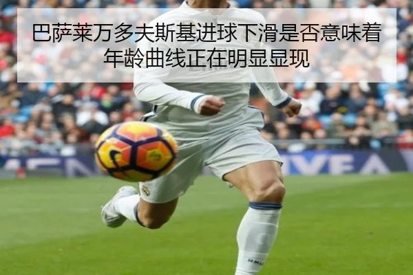 巴萨莱万多夫斯基进球下滑是否意味着年龄曲线正在明显显现